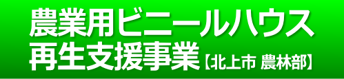 外部リンク：北上市 農業用ビニールハウス再生支援事業